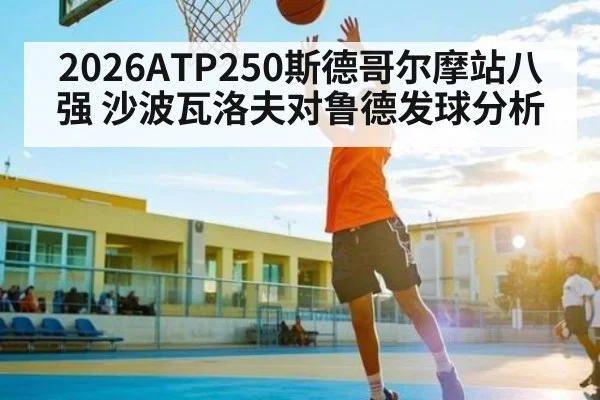 2026ATP250斯德哥尔摩站八强 沙波瓦洛夫对鲁德发球分析